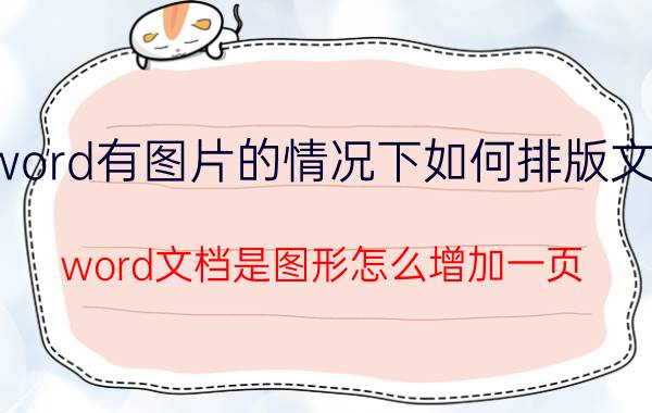 word有图片的情况下如何排版文字 word文档是图形怎么增加一页？